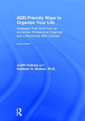 ADD-Friendly Ways to Organize Your Life: Strategies that Work from an Acclaimed Professional Organizer and a Renowned ADD Clinician - Kolberg, Judith, and Nadeau, Kathleen