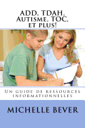 Add, Tdah, Autisme, Toc, Et Plus!: Un Guide de Ressources Informationnelles