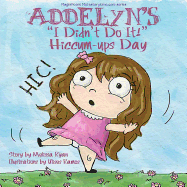 Addelyn's I Didn't Do It! Hiccum-ups Day: Personalized Children's Books, Personalized Gifts, and Bedtime Stories