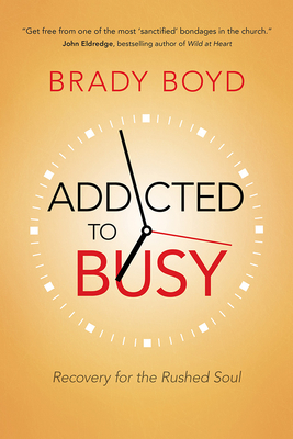 Addicted to Busy: Recovery for the Rushed Soul - Boyd, Brady