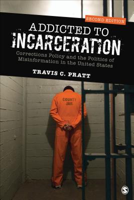 Addicted to Incarceration: Corrections Policy and the Politics of Misinformation in the United States - Pratt, Travis C
