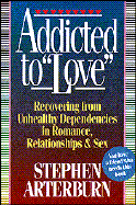 Addicted to Love: Recovering from Unhealthy Dependencies in Love, Relationships, Romance, And...