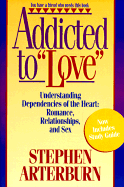 Addicted to "Love": Understanding Dependencies of the Heart: Romance, Relationships, and Sex - Arterburn, Stephen