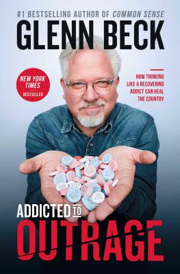 Addicted to Outrage: How Thinking Like a Recovering Addict Can Heal the Country - Beck, Glenn