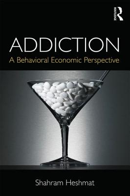 Addiction: A Behavioral Economic Perspective - Heshmat, Shahram