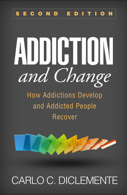 Addiction and Change, Second Edition: How Addictions Develop and Addicted People Recover - DiClemente, Carlo C.