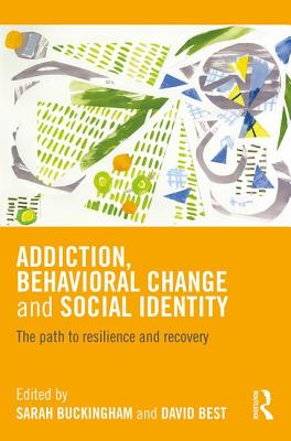 Addiction, Behavioral Change and Social Identity: The path to resilience and recovery - Buckingham, Sarah (Editor), and Best, David (Editor)