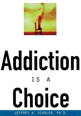 Addiction Is a Choice - Schaler, Jeffrey A, Ph.D., PH D