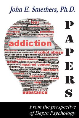 Addiction Papers: From the Perspective of Depth Psychology - Smethers, John E