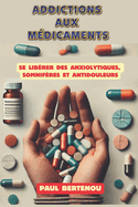 Addictions Aux Mdicaments: Se Librer Des Anxiolytiques, Somnifres Et Antidouleurs