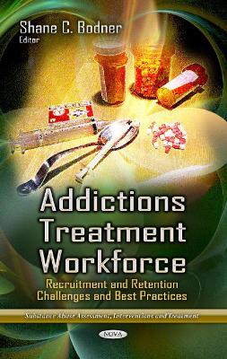 Addictions Treatment Workforce: Recruitment & Retention Challenges & Best Practices - Bodner, Shane C (Editor)