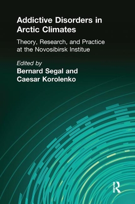 Addictive Disorders in Arctic Climates: Theory, Research, and Practice at the Novosibirsk Institute - Segal, Bernard