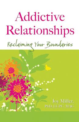 Addictive Relationships: Reclaiming Your Boundaries - Miller, Joy