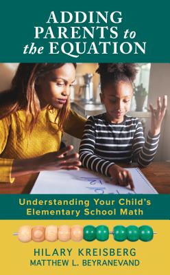 Adding Parents to the Equation: Understanding Your Child's Elementary School Math - Kreisberg, Hilary, and Beyranevand, Matthew L
