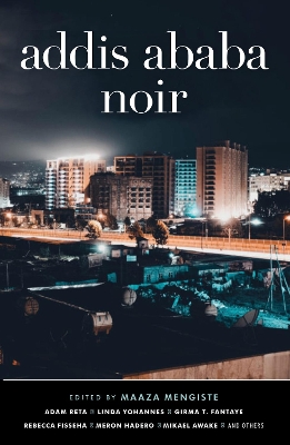 Addis Ababa Noir - Mengiste, Maaza (Contributions by), and Addonia, Sulaiman (Contributions by), and Awake, Mikael (Contributions by)