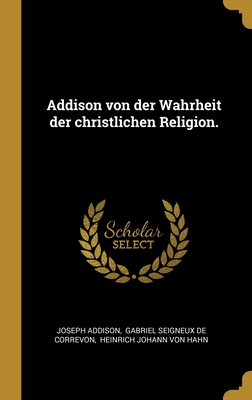 Addison von der Wahrheit der christlichen Religion. - Addison, Joseph, and Gabriel Seigneux De Correvon (Creator), and Heinrich Johann Von Hahn (Creator)