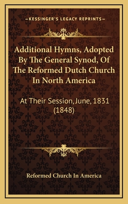 Additional Hymns, Adopted by the General Synod, of the Reformed Dutch Church in North America: At Their Session, June, 1831 (1848) - Reformed Church in America