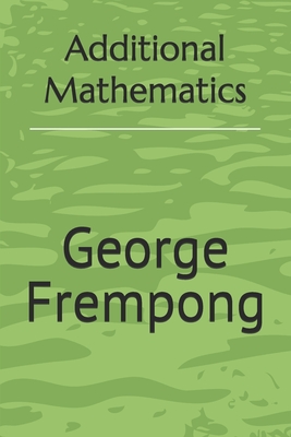 Additional Mathematics - Frempong, George N