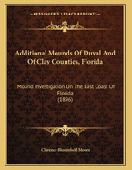 Additional Mounds of Duval and of Clay Counties, Florida: Mound Investigation on the East Coast of Florida (1896)
