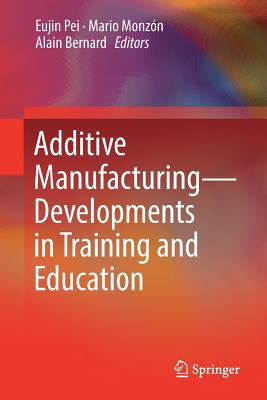 Additive Manufacturing - Developments in Training and Education - Pei, Eujin (Editor), and Monzn, Mario (Editor), and Bernard, Alain (Editor)