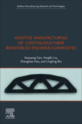 Additive Manufacturing of Continuous Fiber Reinforced Polymer Composites - Tian, Xiaoyong, and Liu, Tengfei, and Hou, Zhanghao