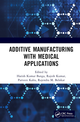 Additive Manufacturing with Medical Applications - Banga, Harish Kumar (Editor), and Kumar, Rajesh (Editor), and Kalra, Parveen (Editor)