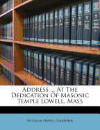Address ... at the Dedication of Masonic Temple Lowell, Mass