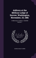 Address at the Mithras Lodge of Sorrow, Washington, November, 10, 1881: In Memory of James A. Garfield Volume 1