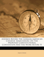 Address Before the German-American Citizens' Association: On the Proposed Constitutional Convention and the Work Before It