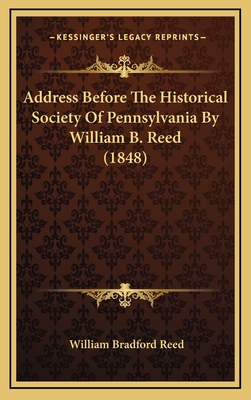 Address Before the Historical Society of Pennsylvania by William B. Reed (1848) - Reed, William Bradford