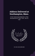 Address Delivered at Southampton, Mass.: At the Centennial Celebration of the Incorporation of That Town, July 23, 1841