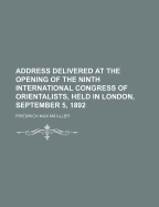 Address Delivered at the Opening of the Ninth International Congress of Orientalists: Held in London, September 5, 1892