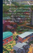 Address Delivered Before The Cayuga County Agricultural Society, At Their Annual Fair Held At Auburn, Sept. 14.15 Et 16, 1859