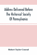 Address Delivered Before The Historical Society Of Pennsylvania: At The Celebration Of The 170Th Anniversary Of The Landing Of Penn, On The First Constitution And Government Of The State Of Pennsylvania