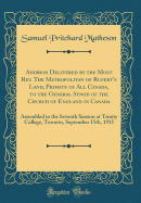Address Delivered by the Most REV. the Metropolitan of Rupert's Land, Primate of All Canada, to the General Synod of the Church of England in Canada: Assembled in the Seventh Session at Trinity College, Toronto, September 15th, 1915 (Classic Reprint)