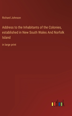 Address to the Inhabitants of the Colonies, established in New South Wales And Norfolk Island: in large print - Johnson, Richard