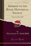 Address to the Royal Historical Society: February 18th, 1892 (Classic Reprint)