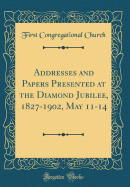 Addresses and Papers Presented at the Diamond Jubilee, 1827-1902, May 11-14 (Classic Reprint)