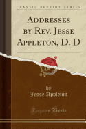 Addresses by REV. Jesse Appleton, D. D (Classic Reprint)