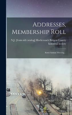 Addresses, Membership Roll; Semi-annual Meeting .. - Bergen County Historical Society, Hac (Creator)