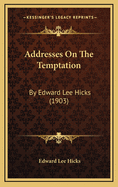 Addresses on the Temptation: By Edward Lee Hicks (1903)