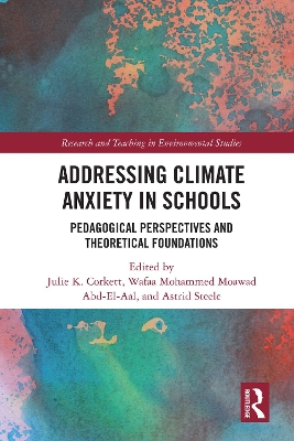 Addressing Climate Anxiety in Schools: Pedagogical Perspectives and Theoretical Foundations - Corkett, Julie K (Editor), and Moawad Abd-El-Aal, Wafaa Mohammed (Editor), and Steele, Astrid (Editor)