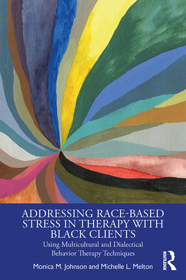 Addressing Race-Based Stress in Therapy with Black Clients: Using Multicultural and Dialectical Behavior Therapy Techniques - Johnson, Monica, and Melton, Michelle L