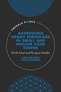 Addressing Urban Shrinkage in Small and Medium Sized Towns: Shrink Smart and Re-grow Smaller