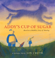 Addy's Cup of Sugar: Based on a Buddhist Story of Healing (a Stillwater and Friends Book)