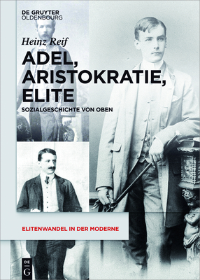 Adel, Aristokratie, Elite: Sozialgeschichte Von Oben - Reif, Heinz