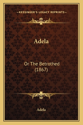 Adela: Or The Betrothed (1867) - Adela