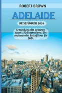 Adelaide Reisefhrer 2024: Erkundung des urbanen Juwels Sdaustraliens: Ein umfassender Reisefhrer fr 2024