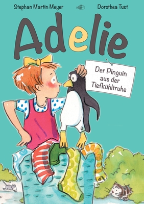 Adelie: Der Pinguin aus der Tiefkhltruhe - Meyer, Stephan Martin, and Tust, Dorothea