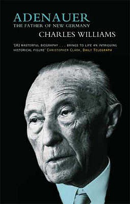 Adenauer: The Father of the New Germany - Williams, Charles, Lord